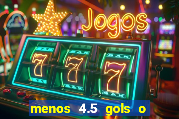 menos 4.5 gols o que significa